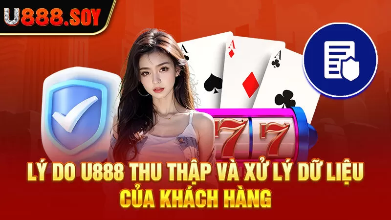 Lý do U888 thu thập và xử lý dữ liệu của khách hàng