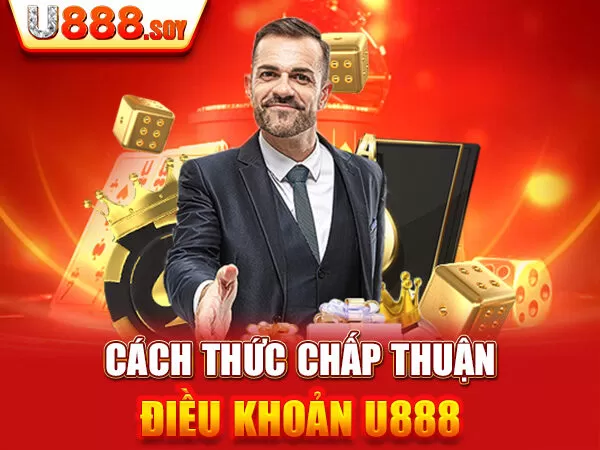 Cách thức chấp thuận điều khoản U888