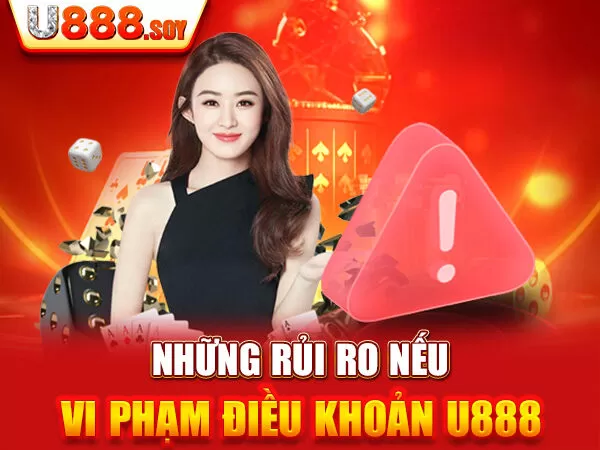 Những rủi ro nếu vi phạm điều khoản U888