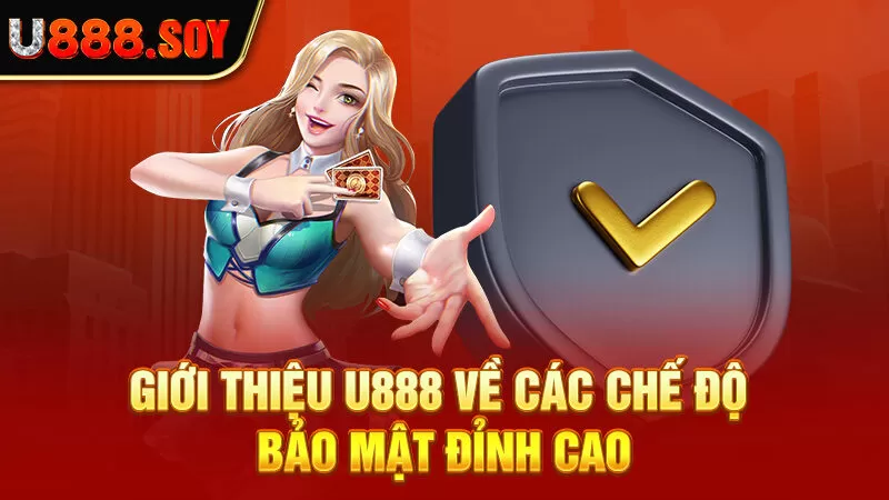 Giới thiệu U888 về các chế độ bảo mật đỉnh cao