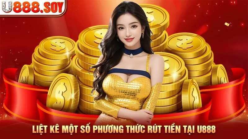 Liệt kê một số phương thức rút tiền tại U888