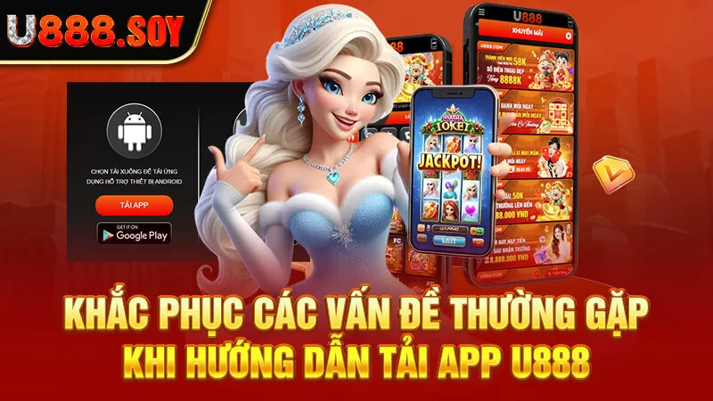 Khắc phục các vấn đề thường gặp khi hướng dẫn tải app U888