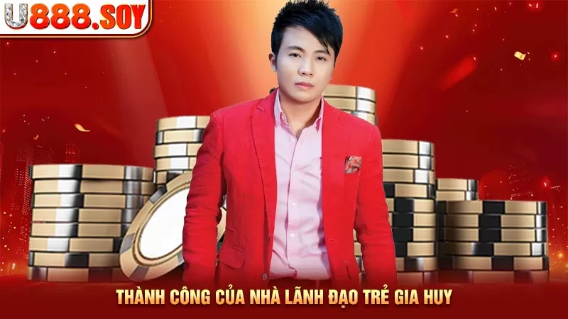 Thành công của nhà lãnh đạo trẻ Gia Huy