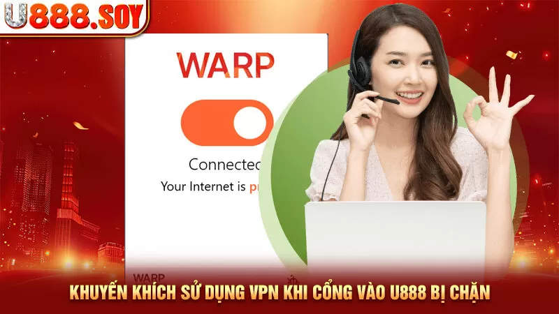 Khuyến khích sử dụng VPN khi cổng vào U888 bị chặn